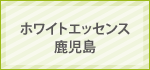 ホワイトエッセンス鹿児島